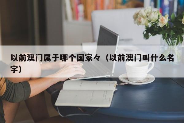 以前澳门属于哪个国家々（以前澳门叫什么名字）